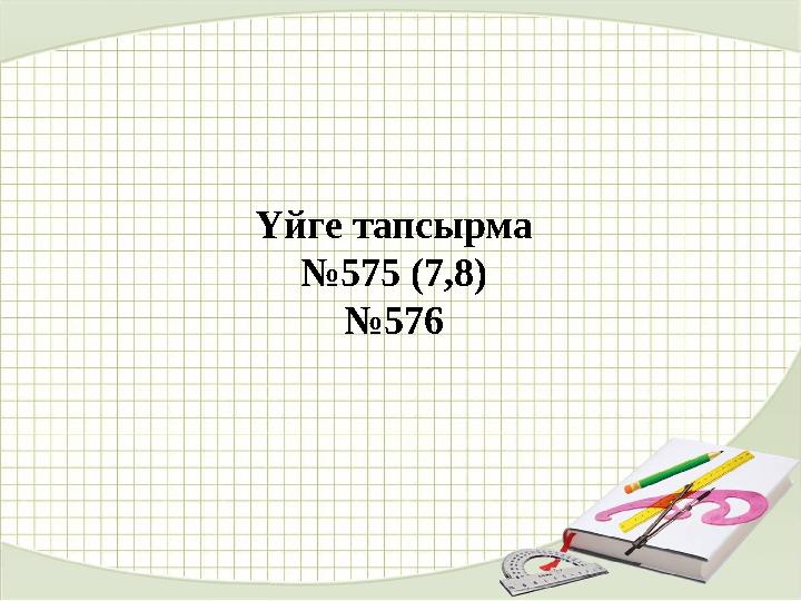 Үйге тапсырма № 575 (7,8) № 576