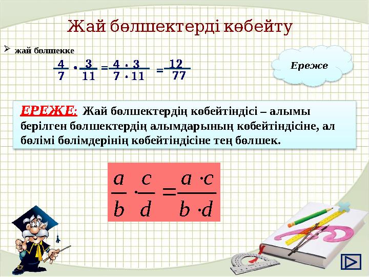 Жай бөлшектерді көбейту 74 • = • жай бөлшекке Ереже : ЕРЕЖЕ Жай бөлшектердің көбейтіндісі – алымы берілген бөлшектерд