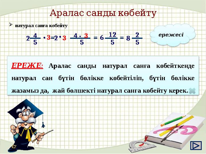 Аралас санды көбейту 6 54 • 3 = 54 • 3 = 512 = 52 натурал санға көбейту ережесі : ЕРЕЖЕ Аралас санды натурал санға