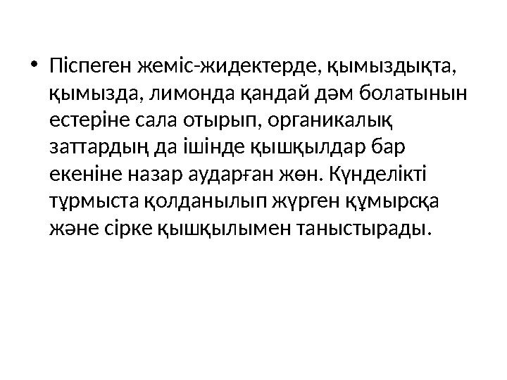 • Піспеген жеміс-жидектерде, қымыздықта, қымызда, лимонда қандай дәм болатынын естеріне сала отырып, органикалық заттардың да