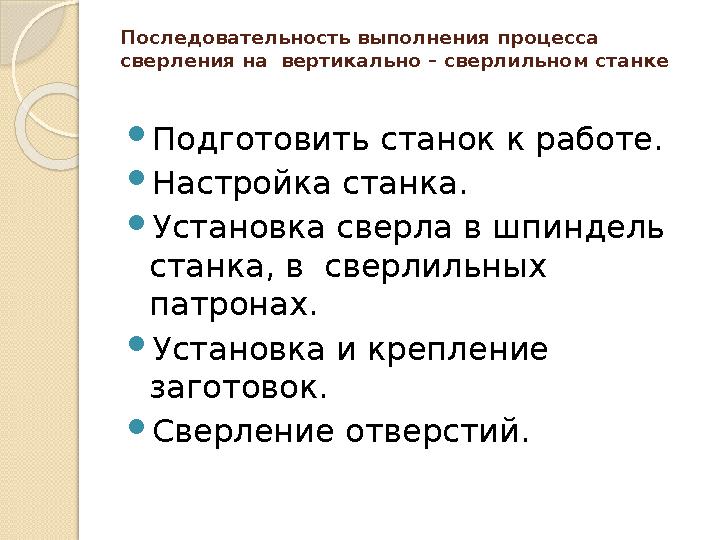 Последовательность выполнения процесса сверления на вертикально – сверлильном станке Подготовить станок к работе. Наст