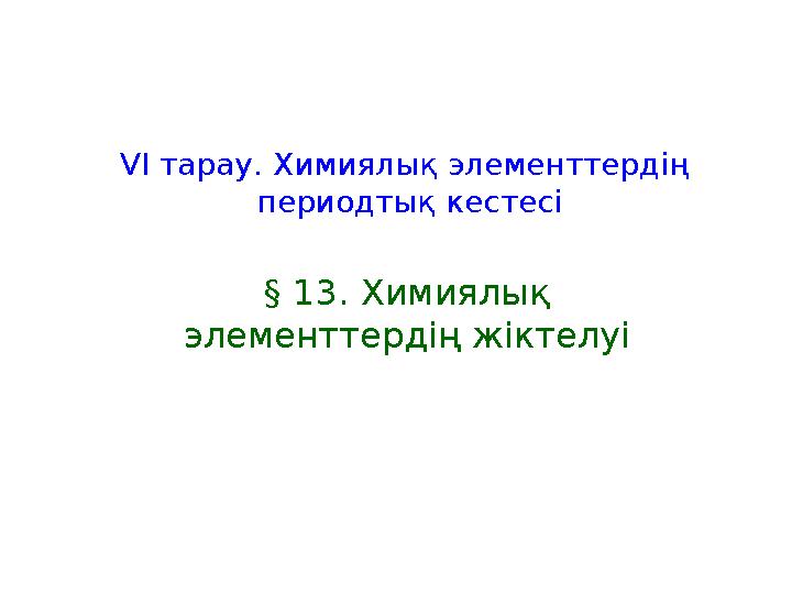 VІ тарау. Химиялық элементтердің периодтық кестесі § 13. Химиялық элементтердің жіктелуі