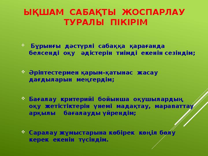 ЫҚШАМ САБАҚТЫ ЖОСПАРЛАУ ТУРАЛЫ ПІКІРІМ  Бұрынғы дәстүрлі сабаққа қарағанда белсенді оқу әдістерін тиімді екенін
