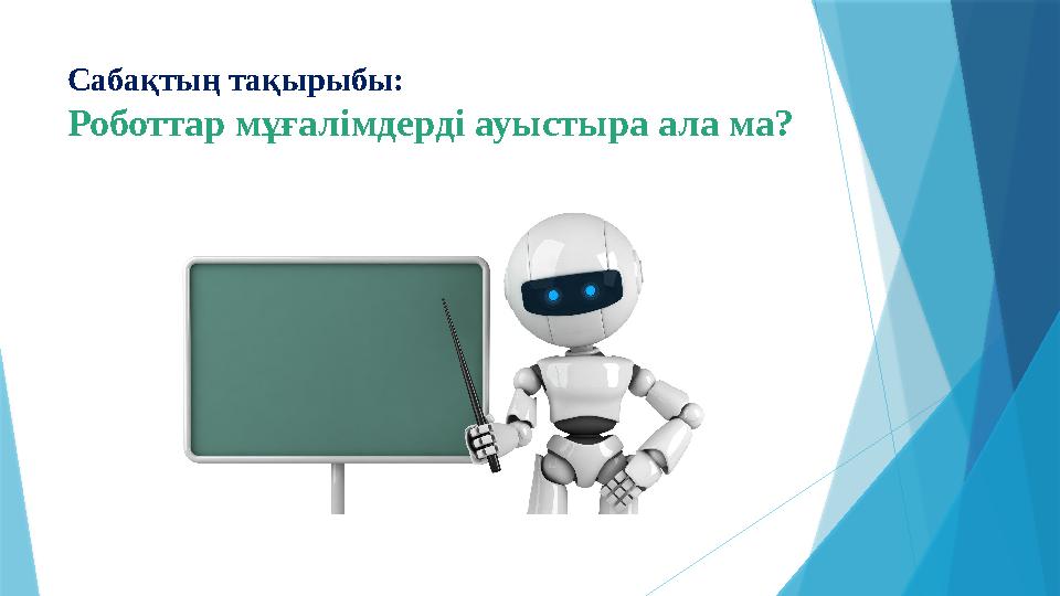 Сабақтың тақырыбы: Роботтар мұғалімдерді ауыстыра ала ма?