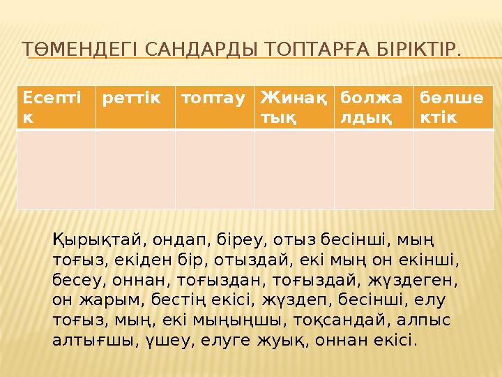 ТӨМЕНДЕГІ САНДАРДЫ ТОПТАРҒА БІРІКТІР. Есепті к реттіктоптауЖинақ тық болжа лдық бөлше ктік Қырықтай, ондап, біреу, отыз бесінші,