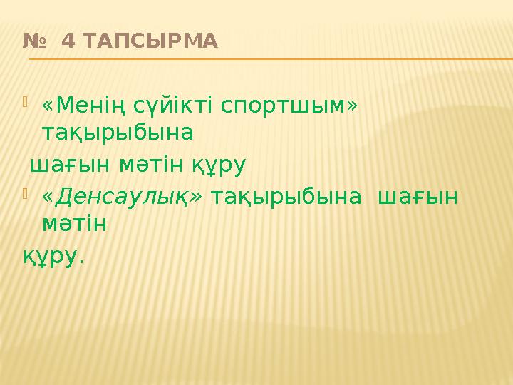 № 4 ТАПСЫРМА «Менің сүйікті спортшым» тақырыбына шағын мәтін құру «Денсаулық» тақырыбына шағын мәтін құру.