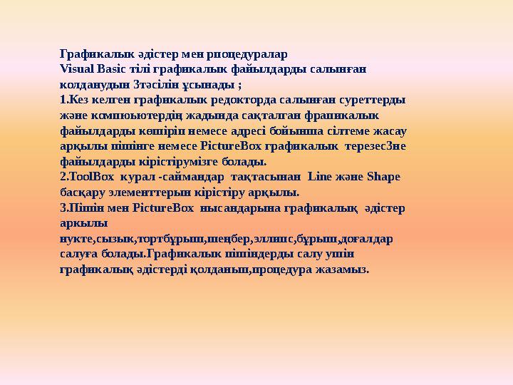 Графикалык әдістер мен рпоцедуралар Visual Basic тілі графикалык файылдарды салынған колданудын 3тәсілін ұсынады ; 1.Кез келге