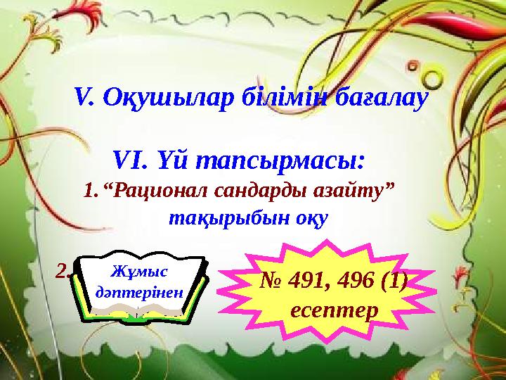 V І . Үй тапсырмасы: 1. “ Рационал сандарды азайту” тақырыбын оқу 2. V. Оқушылар білімін бағалау