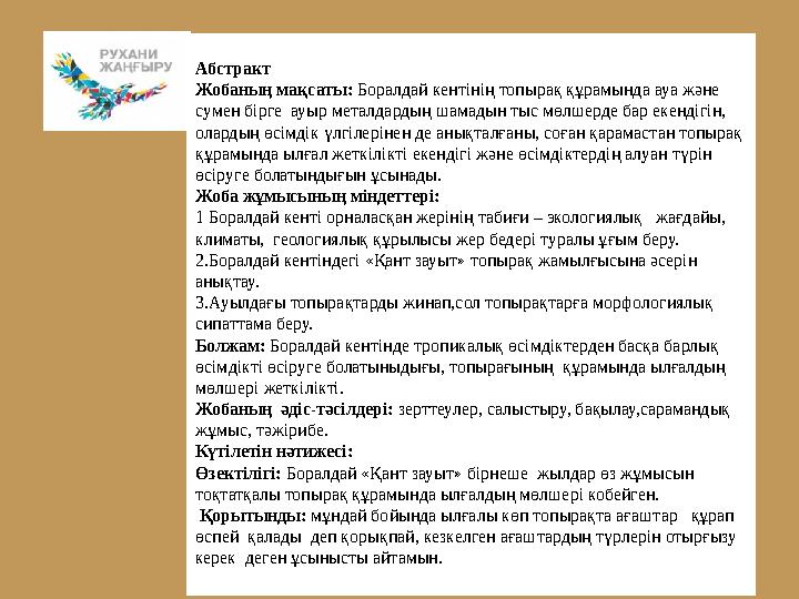 Абстракт Жобаның мақсаты: Боралдай кентінің топырақ құрамында ауа және сумен бірге ауыр металдардың шамадын тыс мөлшерде бар