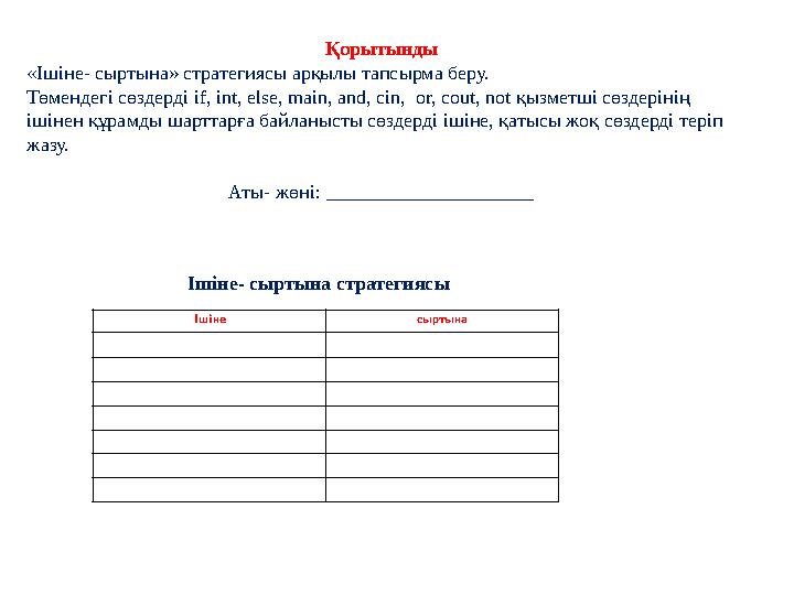 Ішіне сыртына Қорытынды «Ішіне- сыртына» стратегиясы арқылы тапсырма беру. Төмендегі сөздерді if, int, else, main, and, cin, or