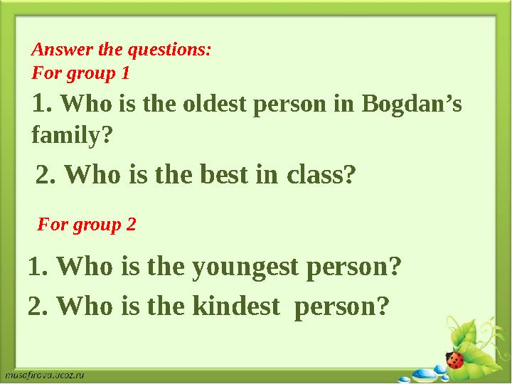 Answer the questions: For group 1 1. Who is the oldest person in Bogdan’s family? 1. Who is the youngest person? 2. Who is the