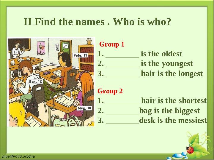 II Find the names . Who is who? Group 1 1.________ is the oldest 2.________ is the youngest 3.________ hair is the longes