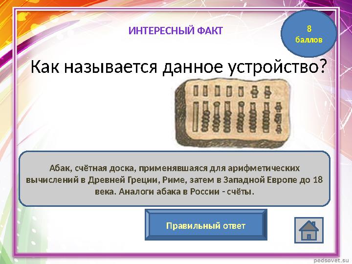 Как называется данное устройство? Абак, счётная доска, применявшаяся для арифметических вычислений в Древней Греции, Риме, зате