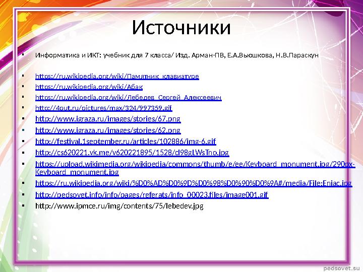 Источники • Информатика и ИКТ: учебник для 7 класса/ Изд. Арман-ПВ, Е.А.Вьюшкова, Н.В.Параскун • https://ru.wikipedia.org/wiki /