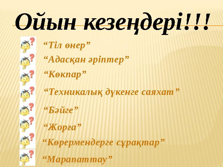 Ойын кезеңдері!!! “Тіл өнер” “Адасқан әріптер” “Көкпар” “Техникалық дүкенге саяхат” “Бәйге” “Жорға” “Көрермендерге сұрақтар” “Ма