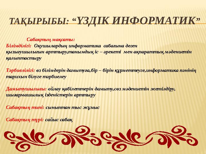 ТАҚЫРЫБЫ: “ҮЗДІК ИНФОРМАТИК ” Сабақтың мақсаты: Білімділігі: Оқушылардың информатика сабағына деген қызығушылығын арттыру,