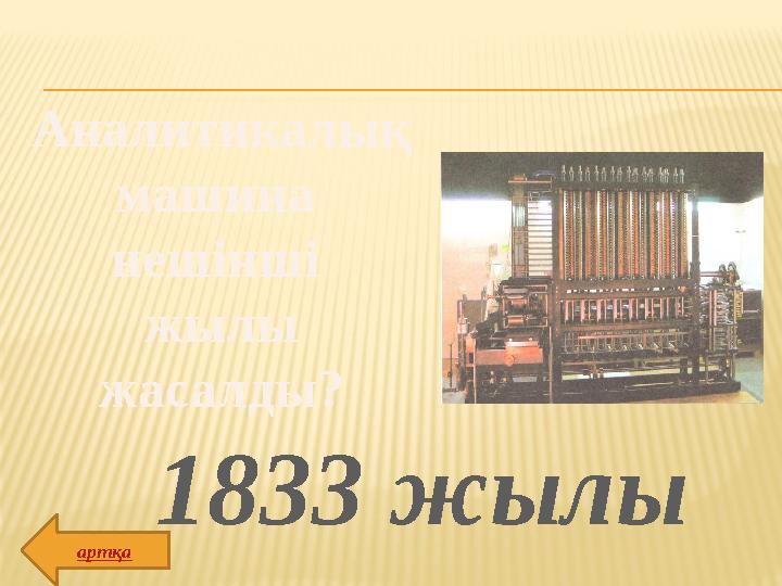 Аналитикалық машина нешінші жылы жасалды? 1833 жылы артқа