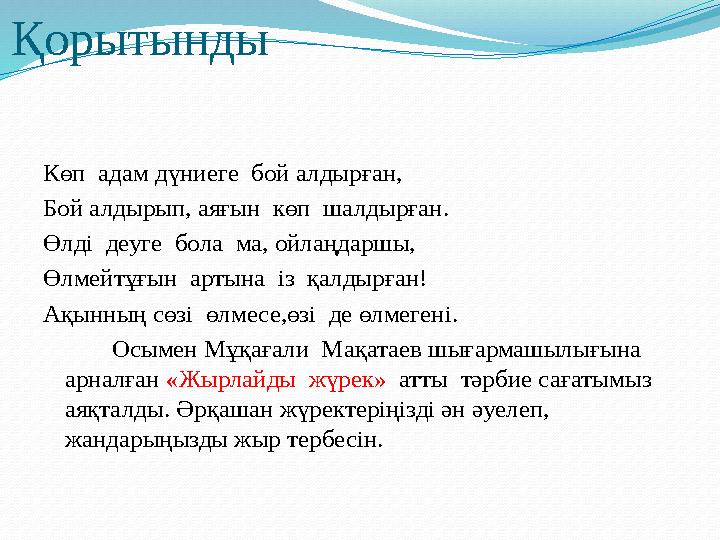 Қорытынды Көп адам дүниеге бой алдырған, Бой алдырып, аяғын көп шалдырған. Өлді деуге бола ма, ойлаңдаршы, Өлмейтұғын ар