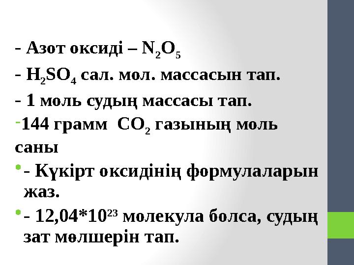 - Азот оксиді – N 2O 5 - H 2SO 4 сал. мол. массасын тап. - 1 моль судың массасы тап. -144 грамм CO 2 газының моль саны •- Күкі