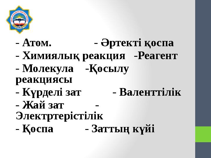 - Атом. - Әртекті қоспа - Химиялық реакция -Реагент - Молекула -Қосылу реакциясы - Күрделі зат - Ва