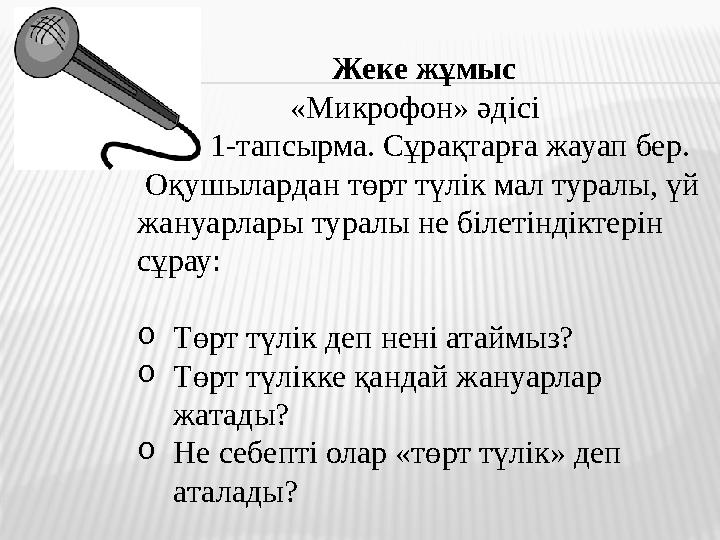 Жеке жұмыс «Микрофон» әдісі 1-тапсырма. Сұрақтарға жауап бер. Оқушы