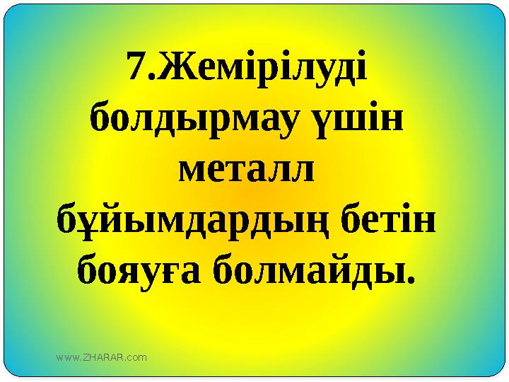 7.Жемірілуді болдырмау үшін металл бұйымдардың бетін бояуға болмайды. www.ZHARAR.com