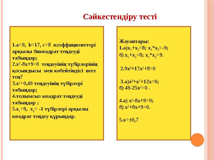 Сәйкестендіру тесті 1.a=9, b=17, c=8 коэффициенттері арқылы биквадрат теңдеуді табыңдар; 2.х 2 -8х+9=0 теңдеуінің түбірлері