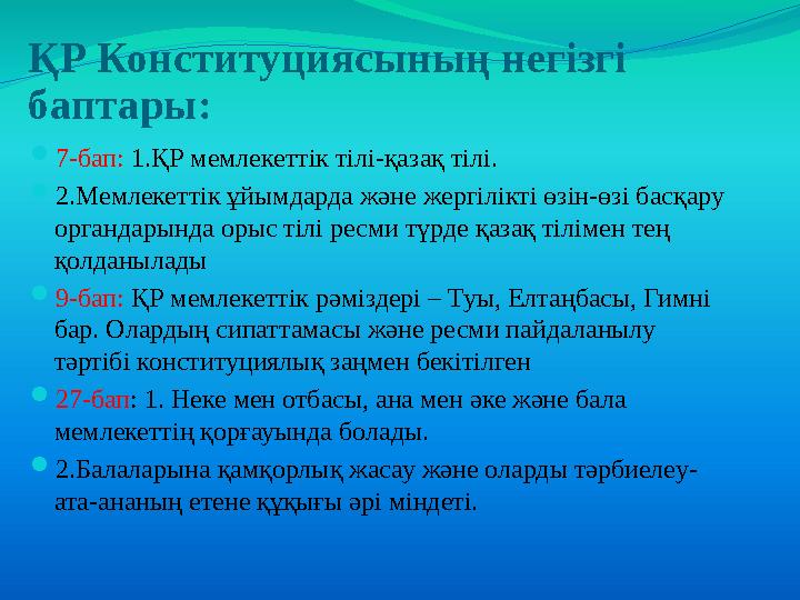 ҚР Конституциясының негізгі баптары:  7-бап: 1.ҚР мемлекеттік тілі-қазақ тілі.  2.Мемлекеттік ұйымдарда және жергілікті өзін