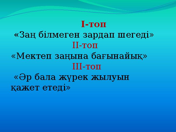 І-топ « Заң білмеген зардап шегеді» ІІ-топ «Мектеп заңына бағынайық»