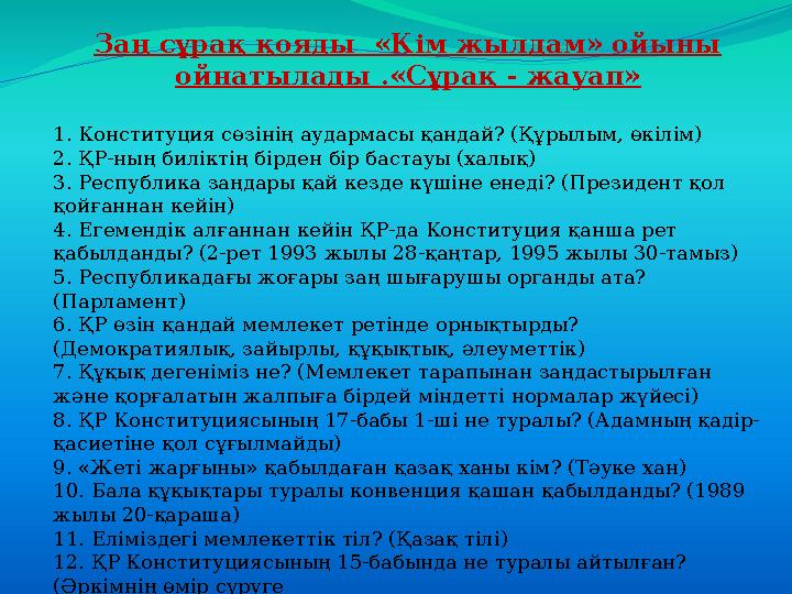 Заң сұрақ қояды «Кім жылдам» ойыны ойнатылады .«Сұрақ - жауап» 1. Конституция сөзінің аудармасы қандай? (Құрылым, өкілім) 2. Қ