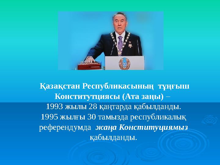 Қазақстан Республикасының тұңғыш Конститутциясы (Ата заңы) – 1993 жылы 28 қаңтарда қабылданды. 1995 жылғы 30 тамызда респу