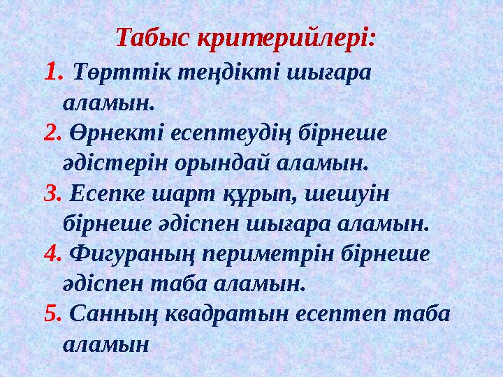 Табыс критерийлері: 1. Төрттік теңдікті шығара аламын. 2. Өрнекті есептеудің бірнеше әдістерін орындай аламын. 3. Есепке шарт
