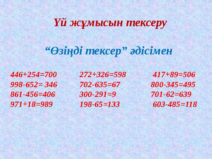 Үй жұмысын тексеру “Өзіңді тексер” әдісімен 446+254=700 272+326=598 417+89=506 998-652= 346 702-