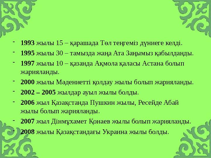 -1993 жылы 15 – қарашада Төл теңгеміз дүниеге келді. -1995 жылы 30 – тамызда жаңа Ата Заңымыз қабылданды. -1997 жылы 10 – қазанд