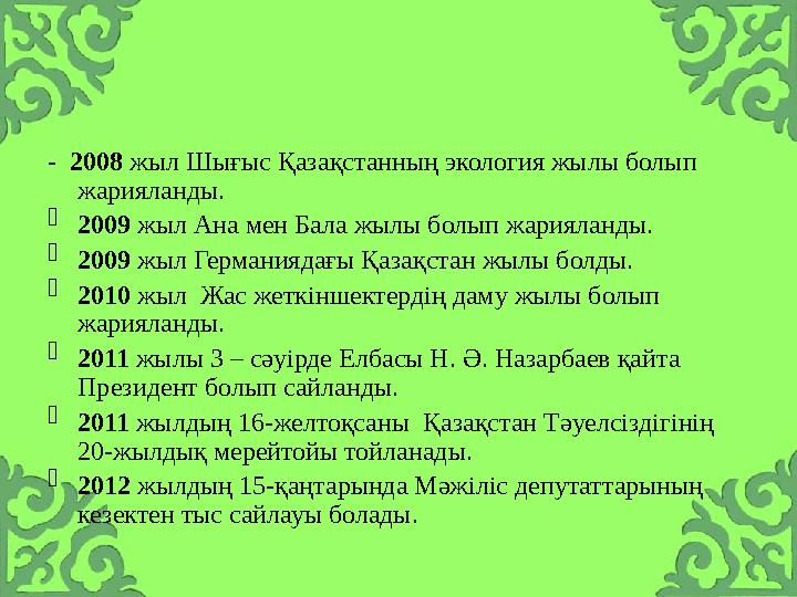 - 2008 жыл Шығыс Қазақстанның экология жылы болып жарияланды. - 2009 жыл Ана мен Бала жылы болып жарияланды. - 2009 жыл Герман