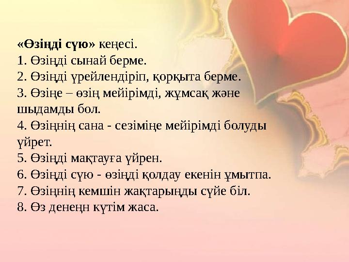 «Өзіңді сүю» кеңесі. 1. Өзіңді сынай берме. 2. Өзіңді үрейлендіріп, қорқыта берме. 3. Өзіңе – өзің мейірімді, жұмсақ және шыдам