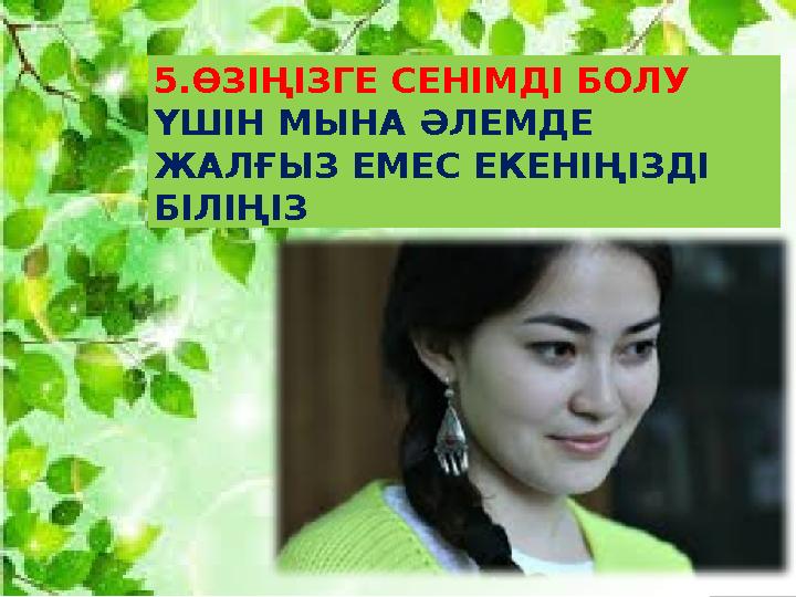 5.ӨЗІҢІЗГЕ СЕНІМДІ БОЛУ ҮШІН МЫНА ӘЛЕМДЕ ЖАЛҒЫЗ ЕМЕС ЕКЕНІҢІЗДІ БІЛІҢІЗ