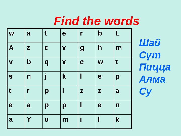 Find the words w a t e r b L A z c v g h m v b q x c w t s n j k l e p t r p i z z a e a p p l e n a Y u m i l k Шай Сүт Пицца