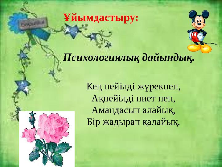 Ұйымдастыру: Психологиялық дайындық. Кең пейілді жүрекпен, Ақпейілді ниет пен, Амандасып алайық, Бір