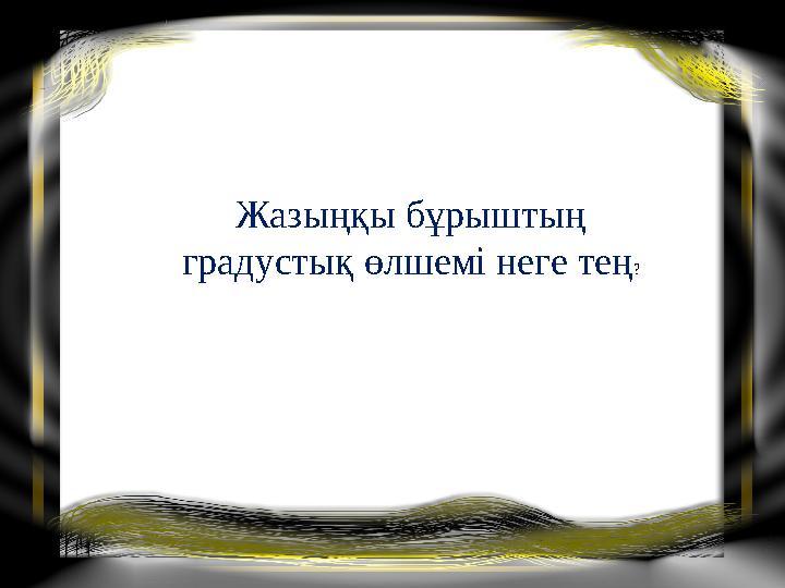 Жазыңқы бұрыштың градустық өлшемі неге тең?