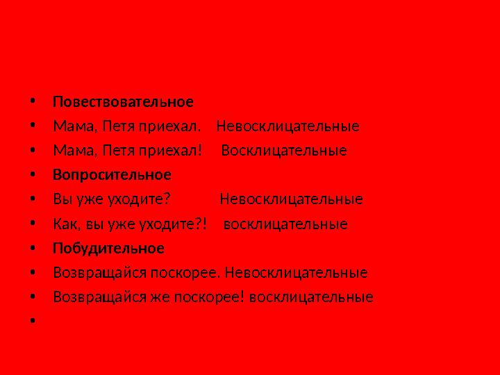 • Повествовательное • Мама, Петя приехал. Невосклицательные • Мама, Петя приехал! Восклицательные • Вопросительное • Вы у