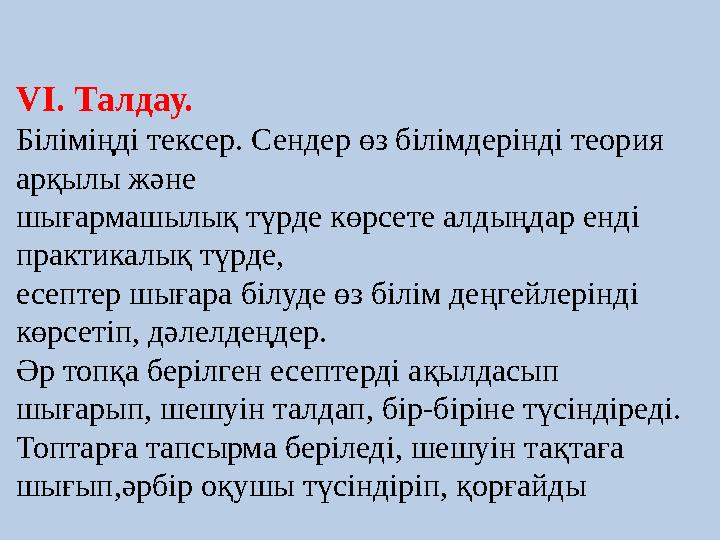 VI. Талдау. Біліміңді тексер. Сендер өз білімдерінді теория арқылы және шығармашылық түрде көрсете алдыңдар енді практикалық т