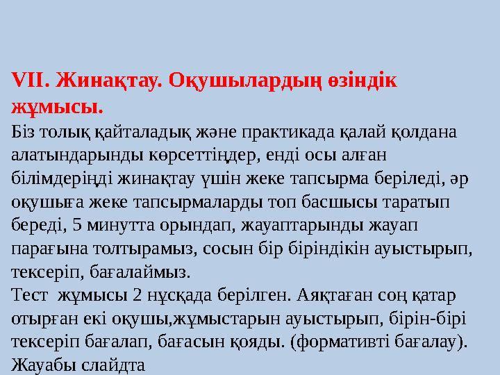 VII. Жинақтау. Оқушылардың өзіндік жұмысы. Біз толық қайталадық және практикада қалай қолдана алатындарынды көрсеттіңдер, енді