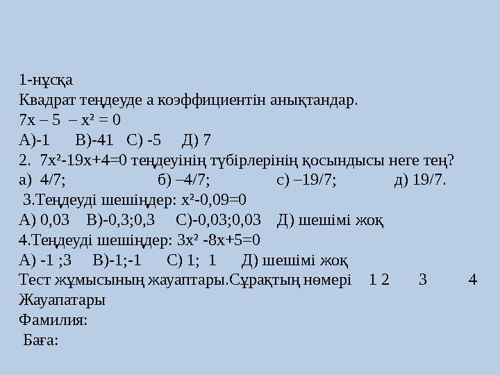 1-нұсқа Квадрат теңдеуде а коэффициентін анықтандар. 7х – 5 – х² = 0 А)-1 В)-41 С) -5 Д) 7 2. 7х²-19х+4=0 теңдеуіні