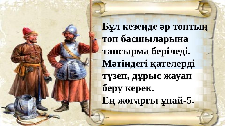 Бұл кезеңде әр топтың топ басшыларына тапсырма беріледі. Мәтіндегі қателерді түзеп, дұрыс жауап беру керек. Ең жоғарғы ұпай