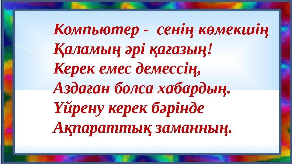 Компьютер - сенің көмекшің Қаламың әрі қағазың! Керек емес демессің, Аздаған болса х