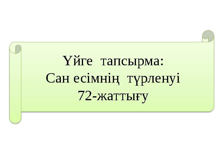 Үйге тапсырма: Сан есімнің түрленуі 72-жаттығу