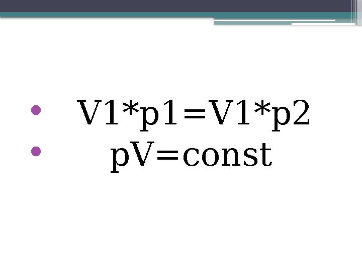 • V1*p1=V1*p2 • pV=const