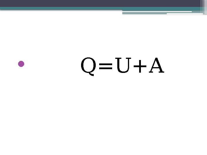 • Q=U+A