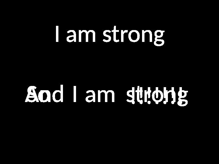 I am strong AndIamstrongSo !!!!!!!
